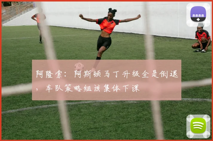 阿隆索：阿斯顿马丁升级全是倒退，车队策略组该集体下课